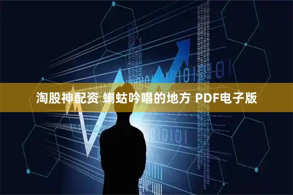 淘股神配资 蝲蛄吟唱的地方 PDF电子版